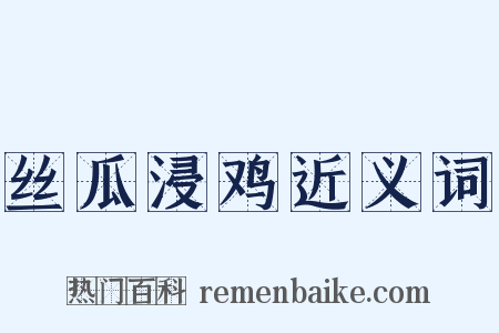 丝瓜浸鸡近义词是什么意思的图片